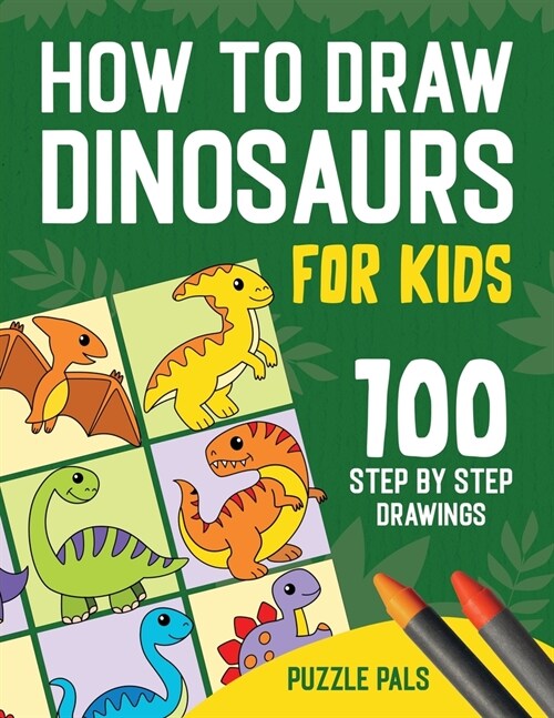 How To Draw Dinosaurs: 100 Step By Step Drawings For Kids Ages 4 to 8 (Paperback)