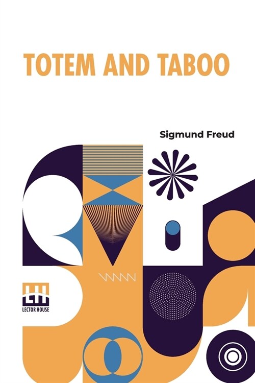 Totem And Taboo: Resemblances Between The Psychic Lives Of Savages And Neurotics Authorized English Translation, With Introduction By A (Paperback)