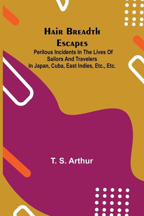 Hair Breadth Escapes; Perilous incidents in the lives of sailors and travelers in Japan, Cuba, East Indies, etc., etc. (Paperback)