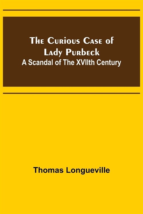 The Curious Case of Lady Purbeck: A Scandal of the XVIIth Century (Paperback)