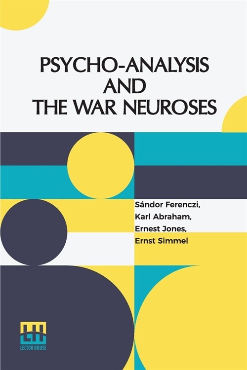 Psycho-Analysis And The War Neuroses: By Drs. S. Ferenczi (Budapest), Karl Abraham (Berlin), Ernst Simmel (Berlin), And Ernest Jones (London) Introduc (Paperback)