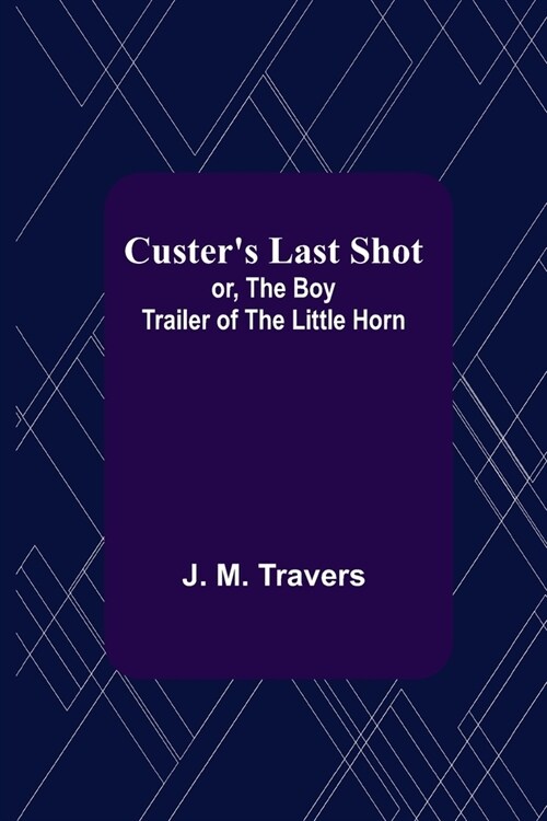 Custers Last Shot; or, The Boy Trailer of the Little Horn (Paperback)
