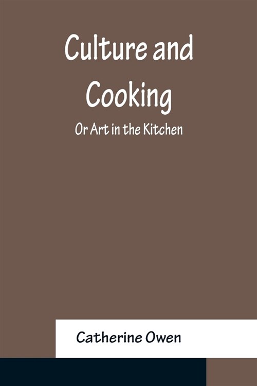 Culture and Cooking; Or Art in the Kitchen (Paperback)