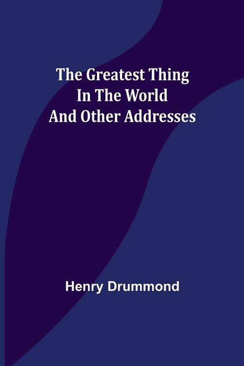The Greatest Thing In the World and Other Addresses (Paperback)