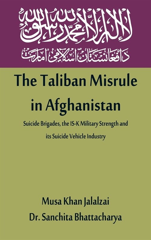 The Taliban Misrule in Afghanistan: Suicide Brigades, the IS-K Military Strength and its Suicide Vehicle Industry (Hardcover)