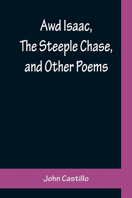 Awd Isaac, The Steeple Chase, and Other Poems; With a glossary of the Yorkshire Dialect (Paperback)