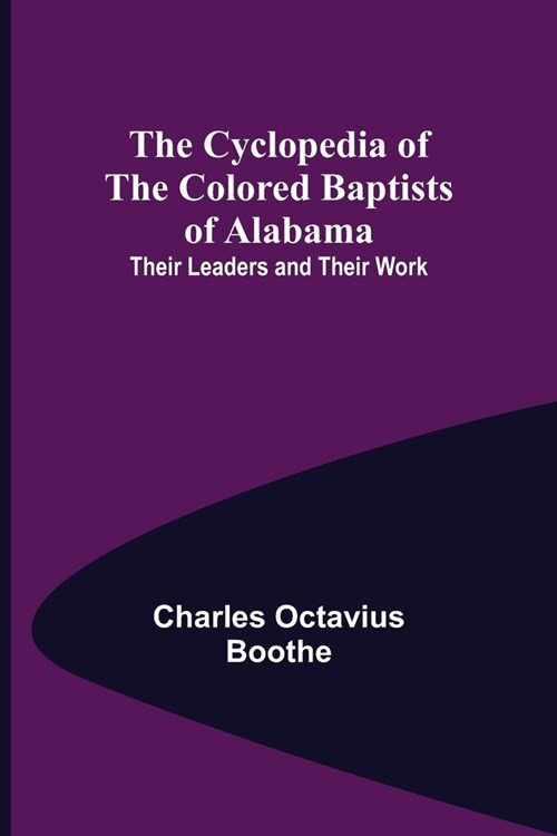 The Cyclopedia of the Colored Baptists of Alabama; Their Leaders and Their Work (Paperback)