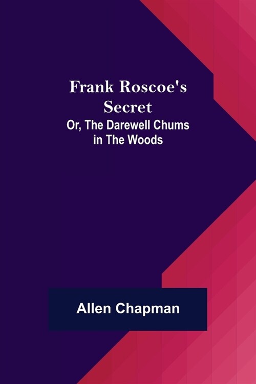 Frank Roscoes Secret; Or, the Darewell Chums in the Woods (Paperback)