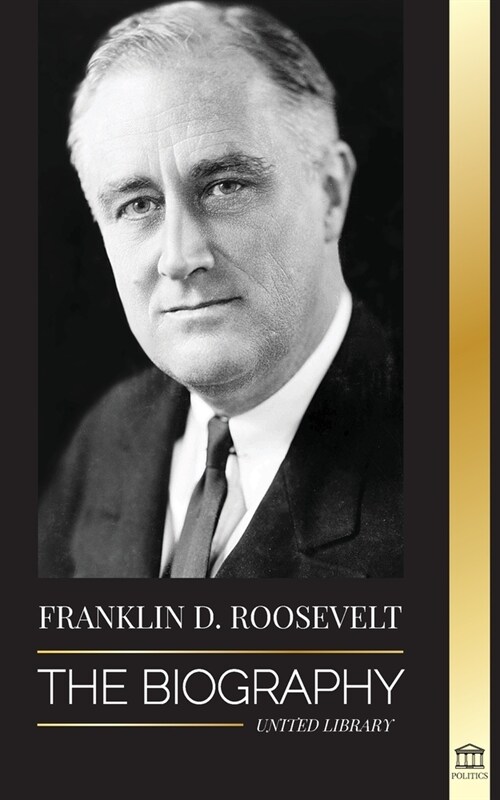 Franklin D. Roosevelt: The Biography - Political Life of a Christian Democrat; Foreign Policy and the New Deal of Liberty for America (Paperback)