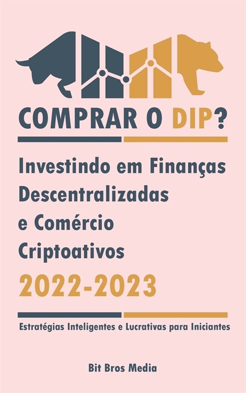 Comprar o Dip?: Investindo em Finan?s Descentralizadas e Com?cio Criptoativos, 2022-2023 - Bull or bear? (Estrat?ias Inteligentes e (Paperback)