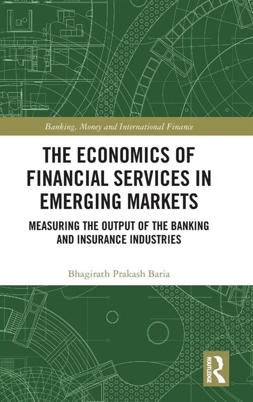 The Economics of Financial Services in Emerging Markets : Measuring the Output of the Banking and Insurance Industries (Hardcover)