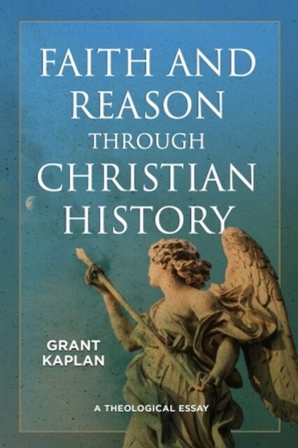 Faith and Reason Through Christian History: A Theological Essay (Paperback)