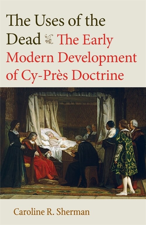 The Uses of the Dead: The Early Modern Development of Cy-Pr? Doctrine (Paperback)