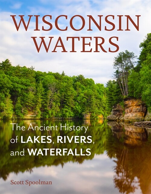 Wisconsin Waters: The Ancient History of Lakes, Rivers, and Waterfalls (Paperback)