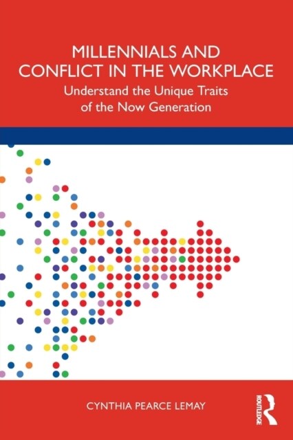 Millennials and Conflict in the Workplace : Understand the Unique Traits of the Now Generation (Paperback)