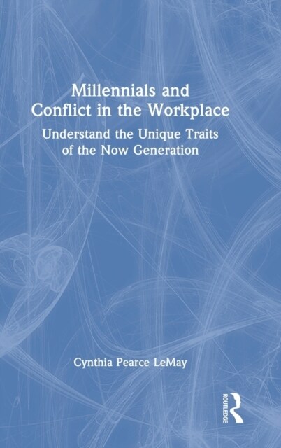 Millennials and Conflict in the Workplace : Understand the Unique Traits of the Now Generation (Hardcover)