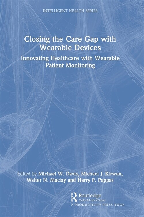Closing the Care Gap with Wearable Devices : Innovating Healthcare with Wearable Patient Monitoring (Hardcover)
