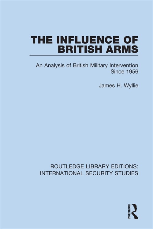 The Influence of British Arms : An Analysis of British Military Intervention Since 1956 (Paperback)