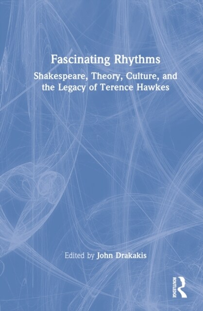 Fascinating Rhythms : Shakespeare, Theory, Culture, and the Legacy of Terence Hawkes (Hardcover)