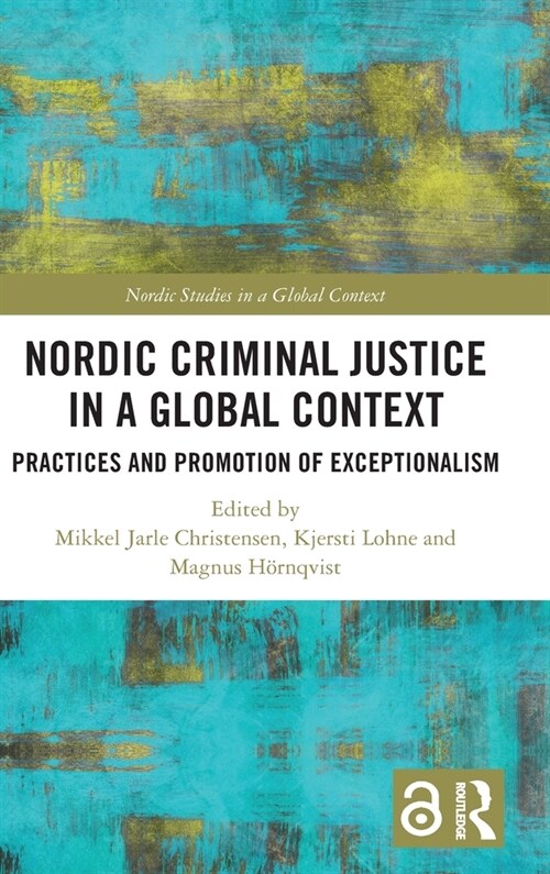 Nordic Criminal Justice in a Global Context : Practices and Promotion of Exceptionalism (Hardcover)
