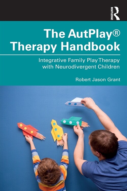 The AutPlay® Therapy Handbook : Integrative Family Play Therapy with Neurodivergent Children (Paperback)