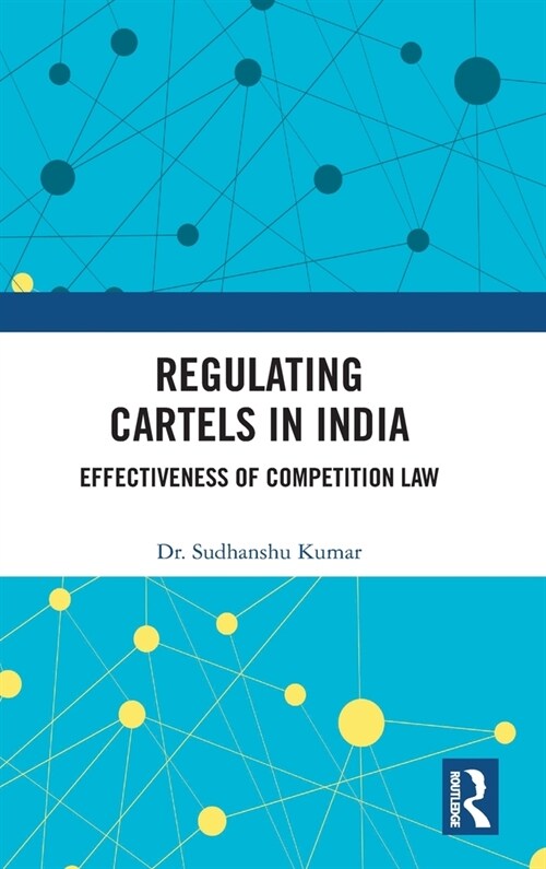 Regulating Cartels in India : Effectiveness of Competition Law (Hardcover)