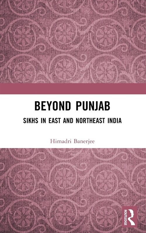 Beyond Punjab : Sikhs in East and Northeast India (Hardcover)