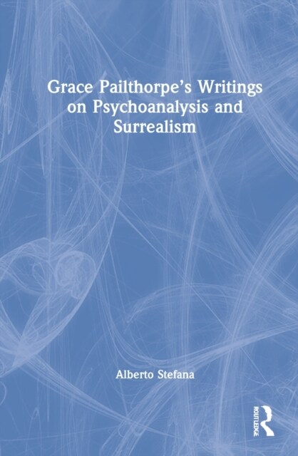 Grace Pailthorpe’s Writings on Psychoanalysis and Surrealism (Hardcover)