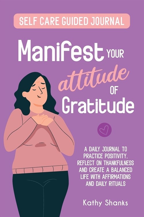 Manifest your Attitude of Gratitude: A Self-Care Guided Journal to Practice Positivity, Reflect on Thankfulness and crate a Balanced Life with Affirma (Paperback)