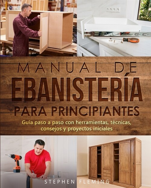 Manual de ebanister? para principiantes: Gu? paso a paso con herramientas, t?nicas, consejos y proyectos iniciales (Paperback)