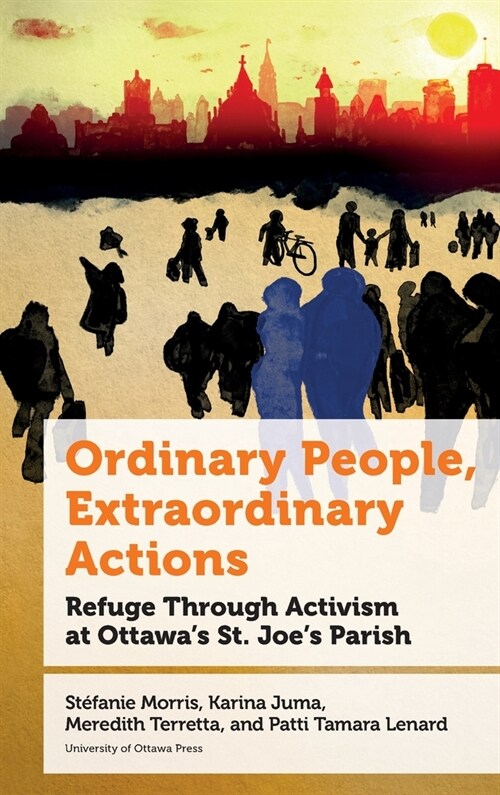 Ordinary People, Extraordinary Actions: Refuge Through Activism at Ottawas St. Joes Parish (Hardcover)