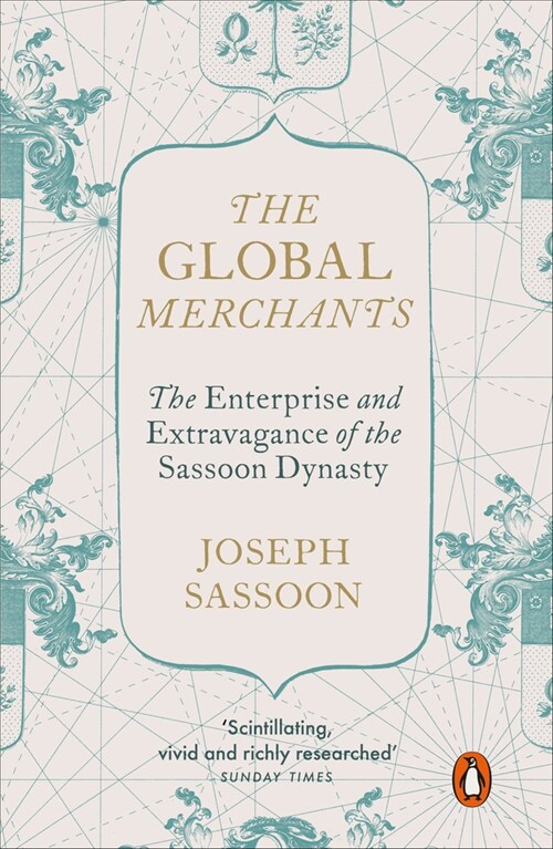 The Global Merchants : The Enterprise and Extravagance of the Sassoon Dynasty (Paperback)