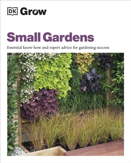 Grow Small Gardens : Essential Know-how and Expert Advice for Gardening Success (Paperback)