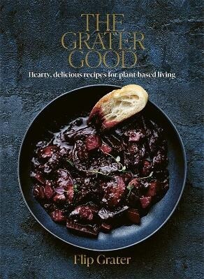 The Grater Good: Hearty, Delicious Recipes for Plant-Based Living (Hardcover)
