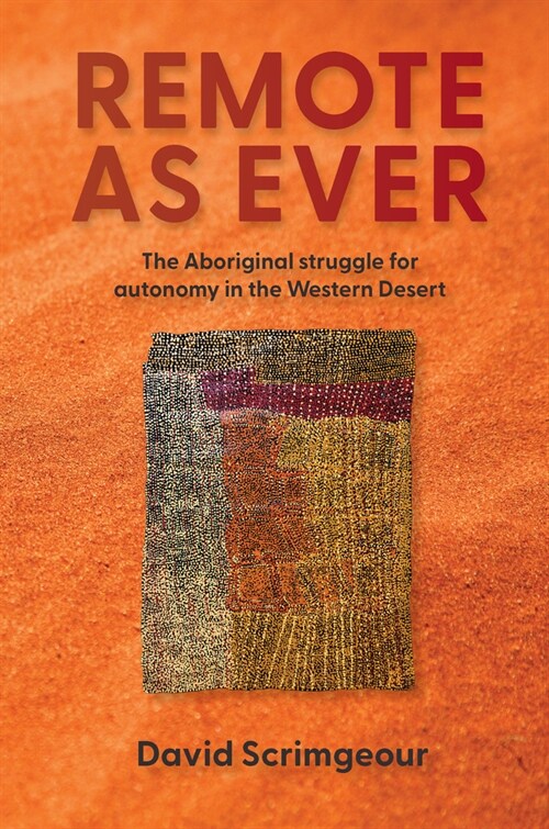 Remote as Ever: The Aboriginal Struggle for Autonomy in Australias Western Desert (Paperback)
