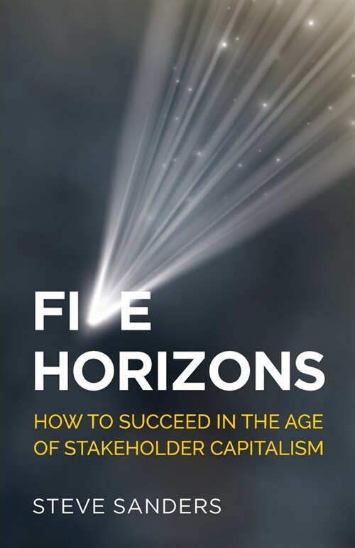Five Horizons : How to succeed in the age of stakeholder capitalism (Paperback)