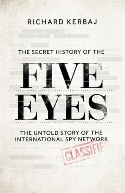 The Secret History of the Five Eyes : The untold story of the shadowy international spy network, through its targets, traitors and spies (Hardcover)