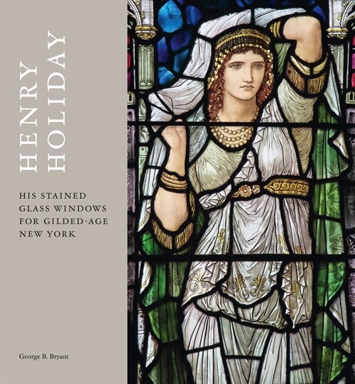 Henry Holiday : His Stained-Glass Windows for Gilded-Age New York (Hardcover)