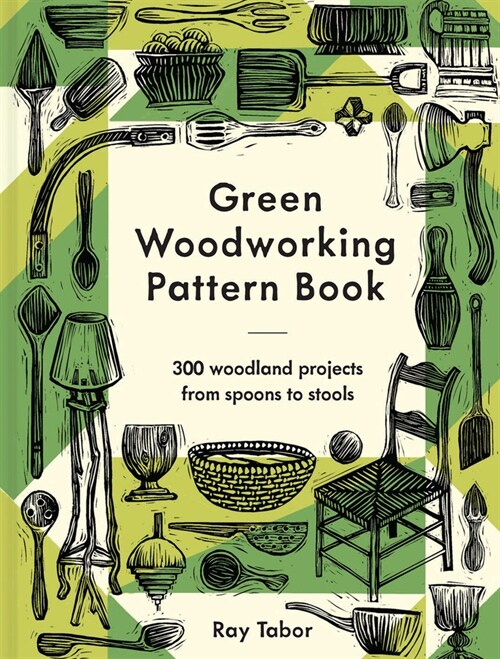 Green Woodworking Pattern Book : 300 woodland projects from spoons to stools (Hardcover)