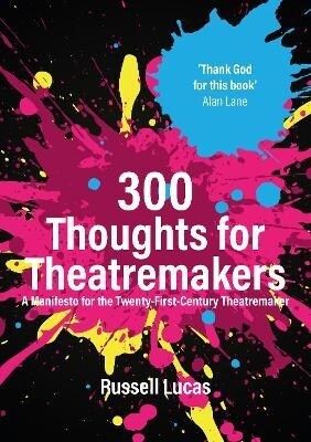 300 Thoughts for Theatremakers : A Manifesto for the Twenty-First-Century Theatremaker (Paperback)