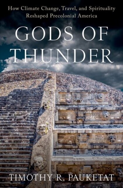 Gods of Thunder: How Climate Change, Travel, and Spirituality Reshaped Precolonial America (Hardcover)