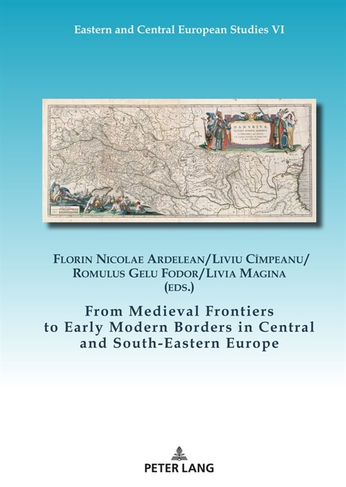 From Medieval Frontiers to Early Modern Borders in Central and South-Eastern Europe (Hardcover, 1st)