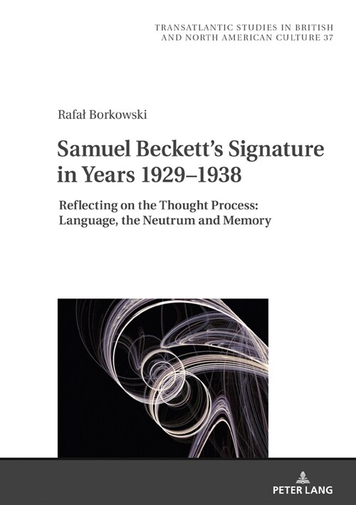 Samuel Becketts Signature in Years 1929-1938: Reflecting on the Thought Process: Language, the Neutrum and Memory (Hardcover)