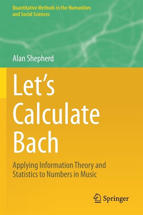 Lets Calculate Bach: Applying Information Theory and Statistics to Numbers in Music (Paperback)