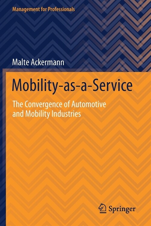 Mobility-as-a-Service: The Convergence of Automotive and Mobility Industries (Paperback)