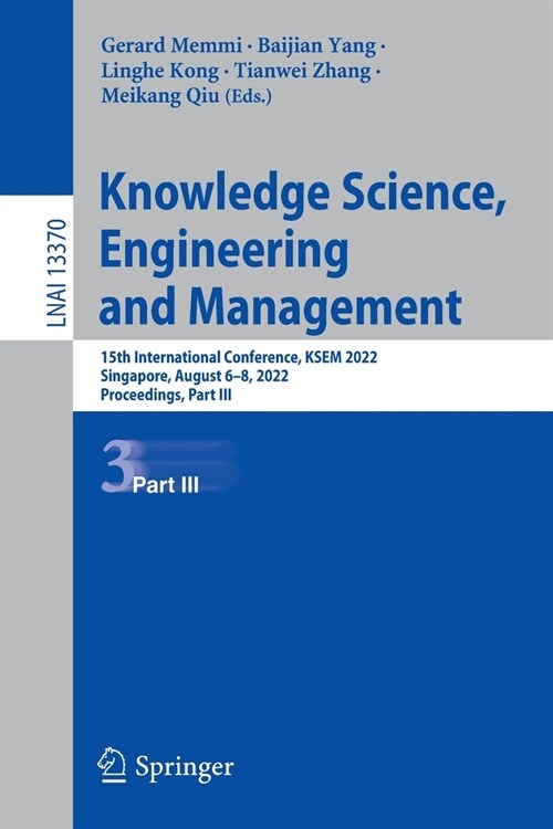 Knowledge Science, Engineering and Management: 15th International Conference, KSEM 2022, Singapore, August 6-8, 2022, Proceedings, Part III (Paperback)