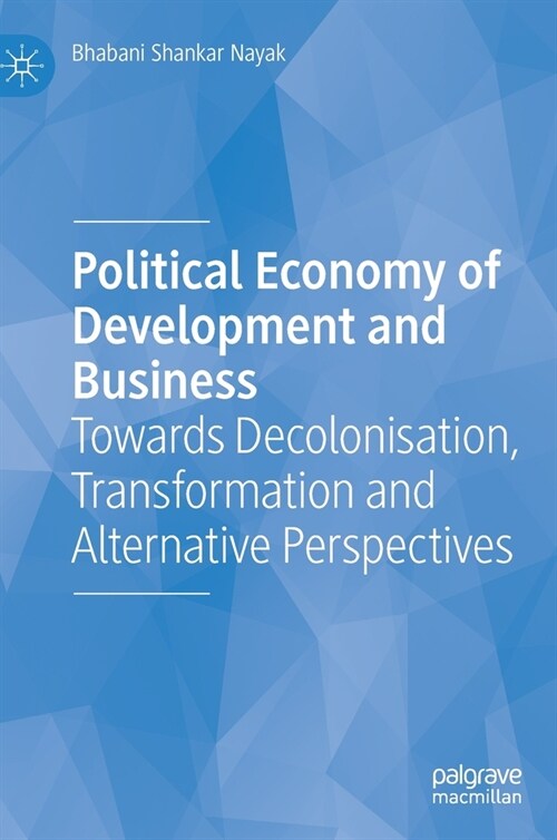 Political Economy of Development and Business: Towards Decolonisation, Transformation and Alternative Perspectives (Hardcover, 2022)
