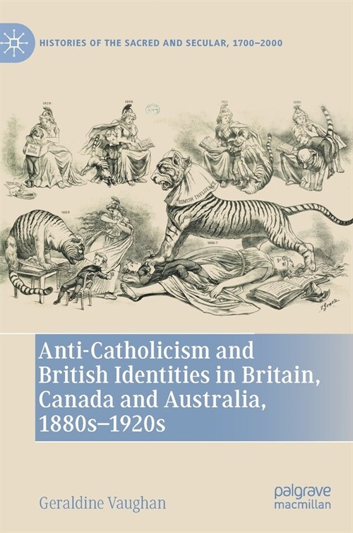 Anti-Catholicism and British Identities in Britain, Canada and Australia, 1880s-1920s (Hardcover)