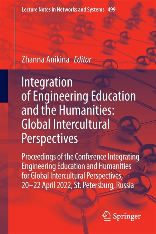 Integration of Engineering Education and the Humanities: Global Intercultural Perspectives: Proceedings of the Conference Integration of Engineering E (Paperback, 2022)