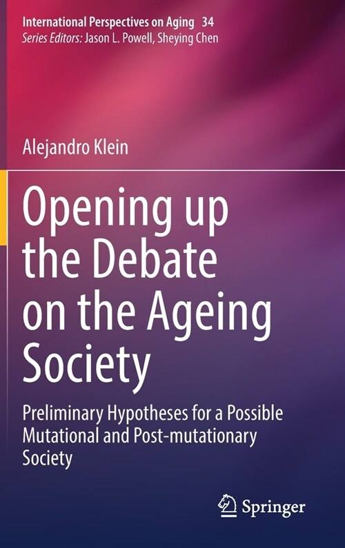 Opening up the Debate on the Aging Society: Preliminary Hypotheses for a Possible Mutational and Post-mutationary Society (Hardcover)